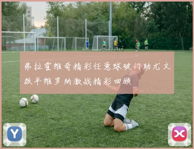 弗拉霍维奇精彩任意球破门助尤文扳平维罗纳激战精彩回顾