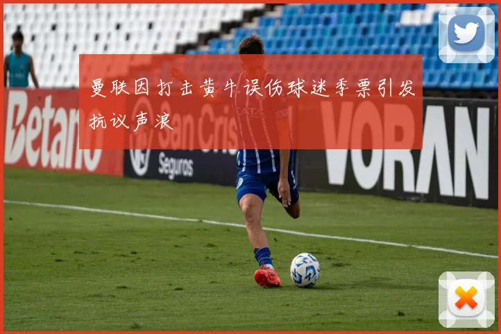 曼联因打击黄牛误伤球迷季票引发抗议声浪